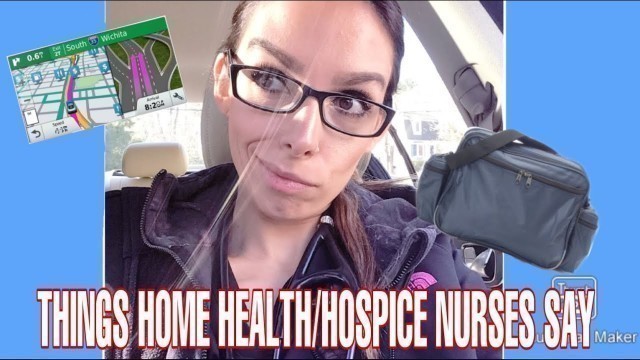 'THINGS HOME HEALTH/HOSPICE NURSES SAY'