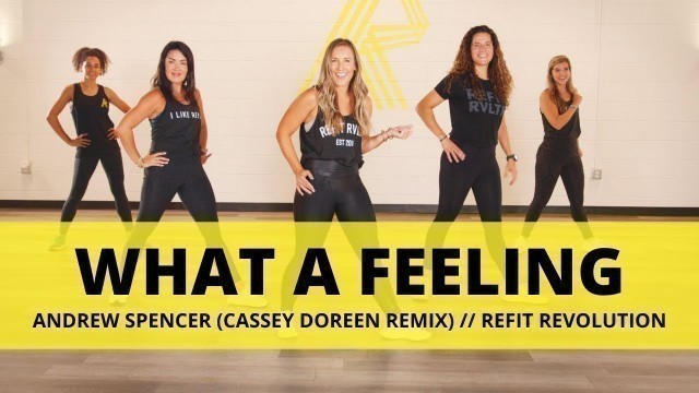 '\"What A Feeling\" || Andrew Spencer (Cassey Doreen Remix) || Dance Fitness || REFIT® Revolution'