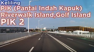'Keliling PIK (Pantai Indah Kapuk),PIK 2,Golf Island,Riverwalk Island,Jakarta Driving City Tour 2021'