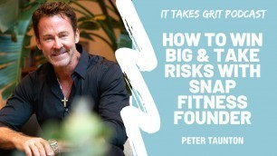 'How To WIN BIG & Take Risks with Snap Fitness Founder Peter Taunton'