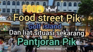 'food street pik golf island, sekalian liat situasi terkini di pantjoran pik seperti apa'