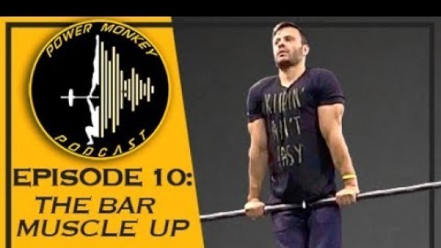 'Power Monkey Podcast Episode 10: The Bar Muscle Up'