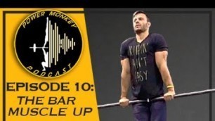 'Power Monkey Podcast Episode 10: The Bar Muscle Up'