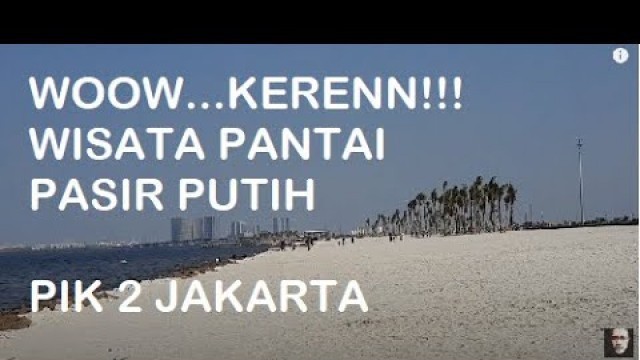 'PANTAI INDAH KAPUK I PASIR PUTIH PIK 2 I WISATA PANTAI PASIR PUTIH 2021'