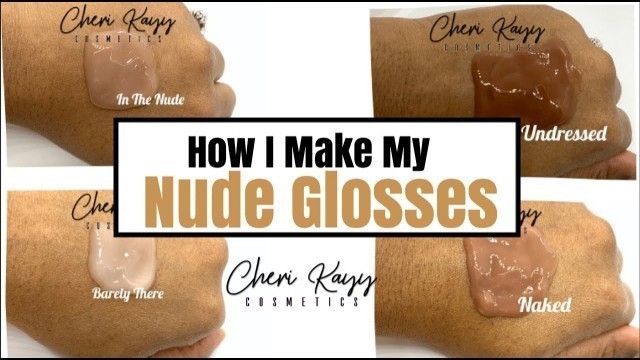 'How I Make My Nude Glosses | Cheri Kayy Cosmetics'