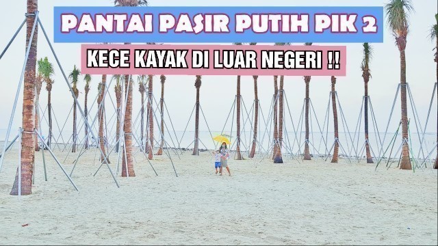 'PANTAI INDAH KAPUK I PANTAI PASIR PUTIH PIK 2 I WISATA PANTAI 2020 I JEMBATAN PIK I PANTAI MAJU PIK'