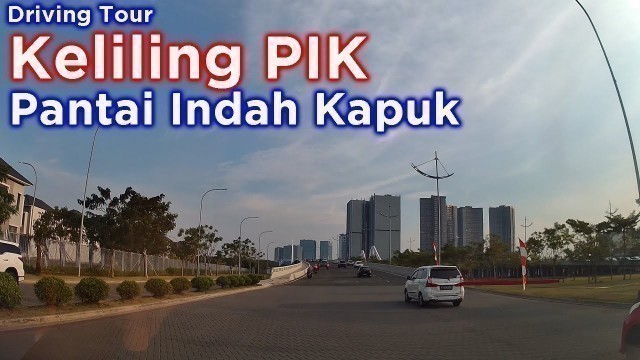 'PIK / PIK 2 ~ keliling di PIK ( Pantai Indah Kapuk ) ~ driving around Jakarta'