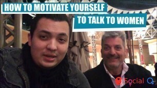 'How to motivate yourself to talk to women - Social Q'