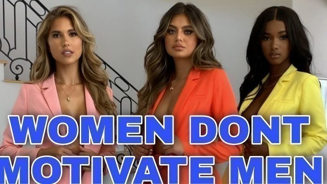 'WOMEN DON\'T MOTIVATE MEN'