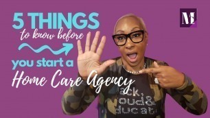 '5 Things to Know Before You Start A Home Care Agency.'