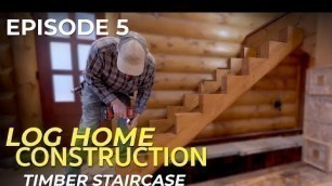 'Episode #5 Log Home Construction | Building a Timber Staircase'