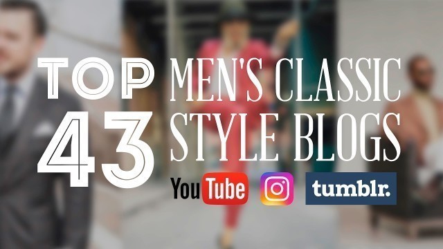'Top 43 Men\'s Classic Style Blogs, Youtube Channels, Instagram & Tumblr'