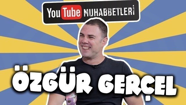 'ÖZGÜR GERÇEL - YouTube Muhabbetleri #60'