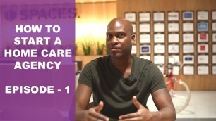 'How To Start A Home Care Agency | Episode 1 - Getting Started 7 Key Steps'