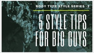 '5 Style Tips for Big Guys. Bodytype Style Series - 3'