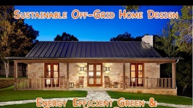 'Sustainable Off-Grid Home Design - DIY energy efficient green passive solar and affordable!'