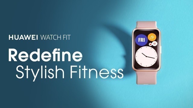 'HUAWEI WATCH FIT - Redefine Stylish Fitness'