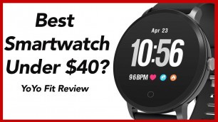 'Best Smartwatch Under $40? - YoYo Fit Fitness Tracker Smart Watch Review'