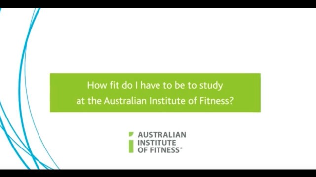 'How Fit Do I Have To Be To Study At The Australian Institute Of Fitness?'