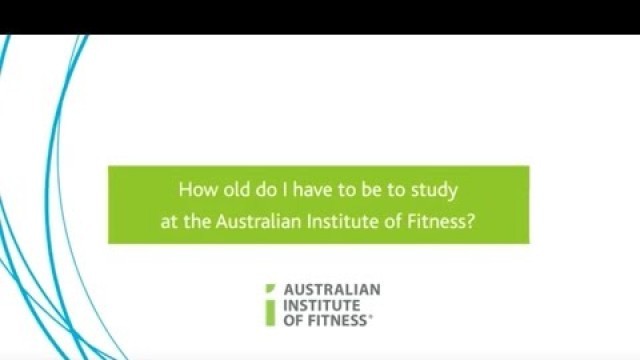 'How Old Do I Have To Be To Study At The Australian Institute Of Fitness?'
