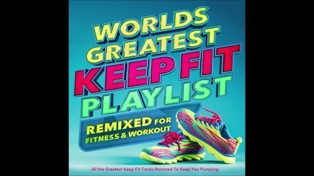 'Worlds Greatest Keep Fit Playlist  - Remixed for Fitness!!'
