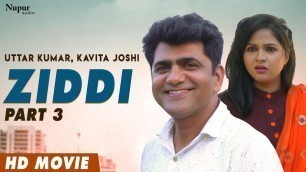 'ZIDDI जिद्दी - Part 3 (Full Movie) | Uttar Kumar, Kavita Joshi | New Haryanvi Movie 2020'