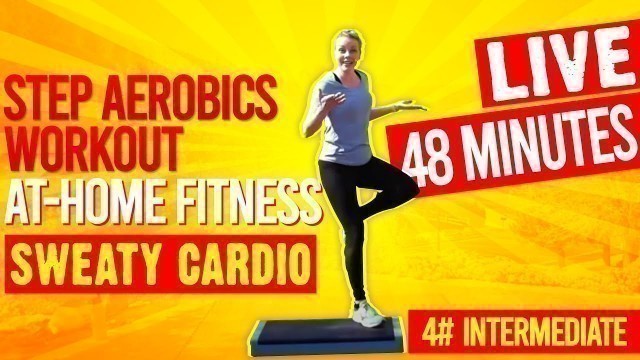 '#4 Intermediate *Live* Step Aerobics Workout at-Home Fitness (Beat COVID19) 48 Minutes Sweaty Cardio'