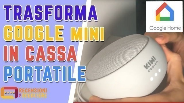 'Google Home Mini SENZA FILI con la batteria di Kiwi Design'